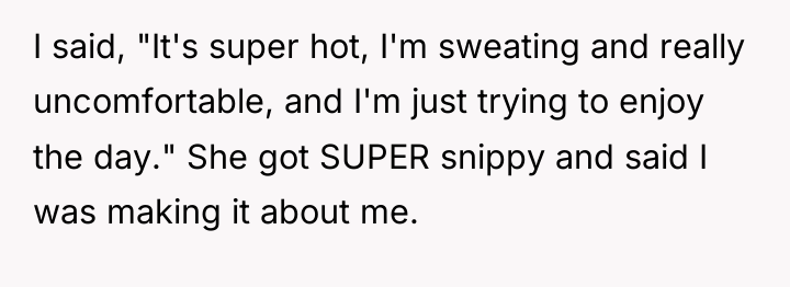 I said, "It's super hot, I'm sweating and really uncomfortable,...