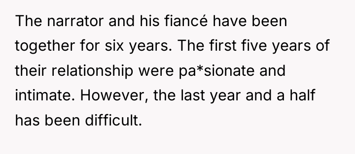The narrator and his fiancé have been together for six...
