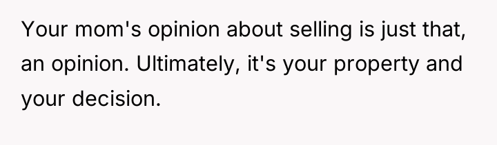 Your mom's opinion about selling is just that, an opinion....