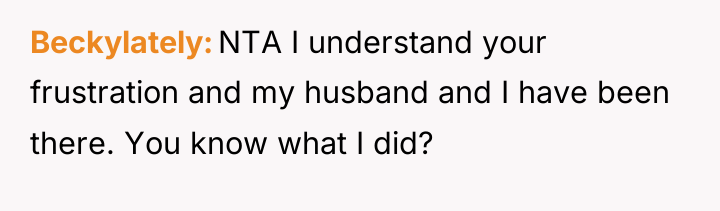 Beckylately NTA I understand your frustration and my husband and...
