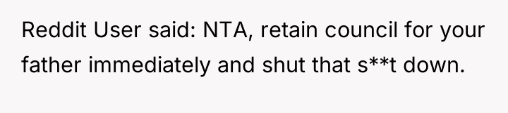 Reddit User said: NTA, retain council for your father immediately...