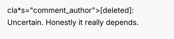 cla*s="comment_author">[deleted]: Uncertain. Honestly it really depends.