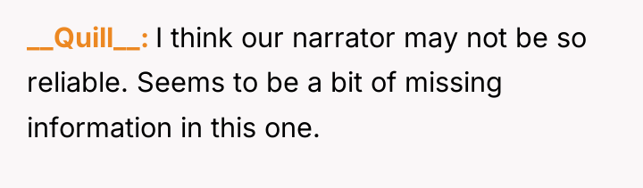__Quill__ I think our narrator may not be so reliable....