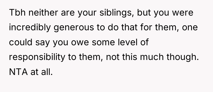 Tbh neither are your siblings, but you were incredibly generous...