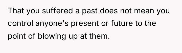 That you suffered a past does not mean you control...