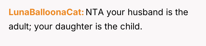LunaBalloonaCat NTA your husband is the adult; your daughter is...