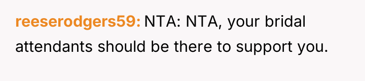 reeserodgers59 NTA: NTA, your bridal attendants should be there to...