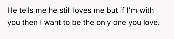 He tells me he still loves me but if I'm...