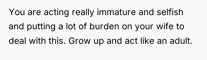 You are acting really immature and selfish and putting a...