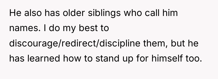 He also has older siblings who call him names. I...