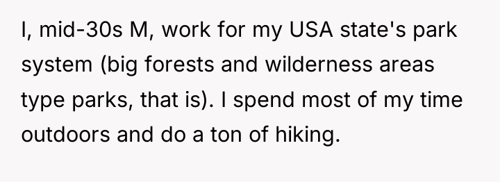 I, mid-30s M, work for my USA state's park system...