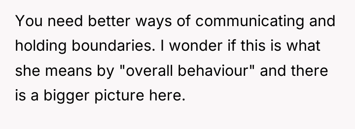 You need better ways of communicating and holding boundaries. I...