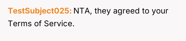 TestSubject025 NTA, they agreed to your Terms of Service.