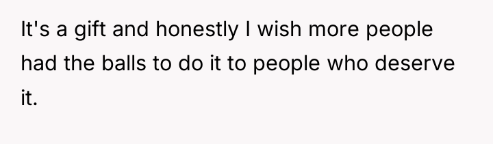 It's a gift and honestly I wish more people had...