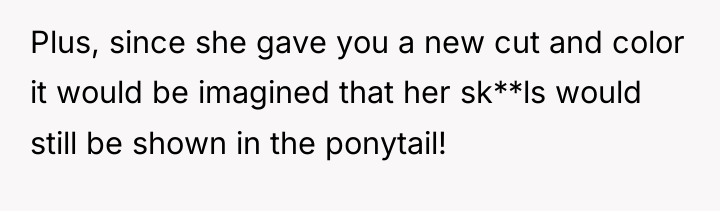 Plus, since she gave you a new cut and color...