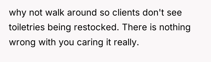why not walk around so clients don't see toiletries being...