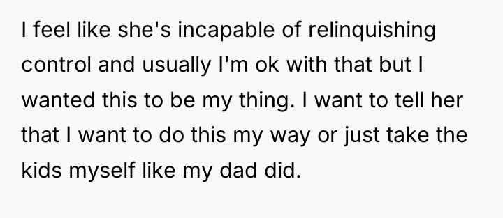 I feel like she's incapable of relinquishing control and usually...