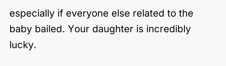 especially if everyone else related to the baby bailed. Your...