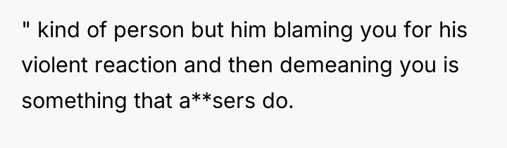 " kind of person but him blaming you for his...
