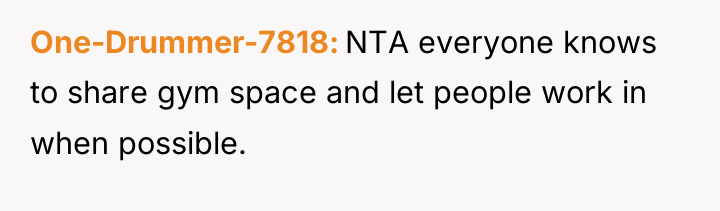 One-Drummer-7818 NTA everyone knows to share gym space and let...