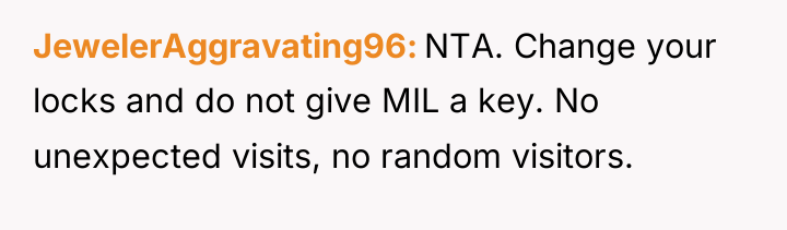 JewelerAggravating96 NTA. Change your locks and do not give MIL...