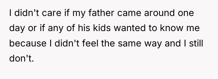 I didn't care if my father came around one day...