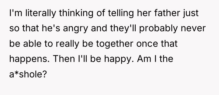 I'm literally thinking of telling her father just so that...