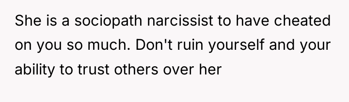 She is a sociopath narcissist to have cheated on you...