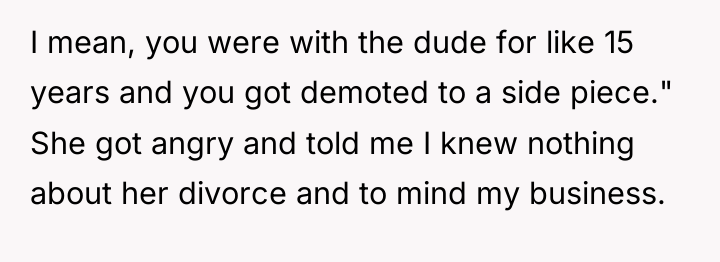 I mean, you were with the dude for like 15...
