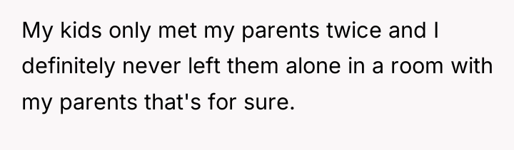 My kids only met my parents twice and I definitely...
