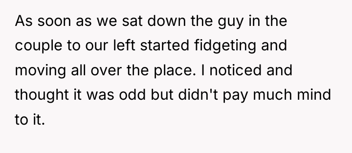 As soon as we sat down the guy in the...