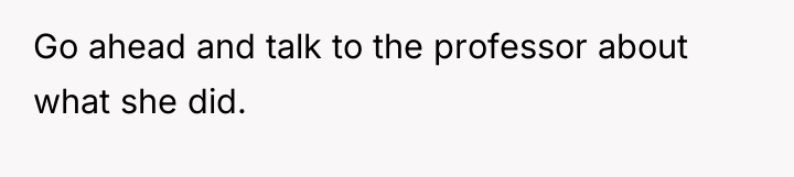 Go ahead and talk to the professor about what she...
