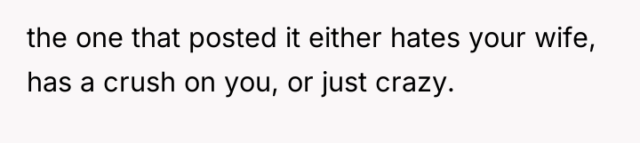 the one that posted it either hates your wife, has...