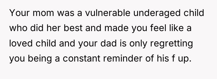 Your mom was a vulnerable underaged child who did her...