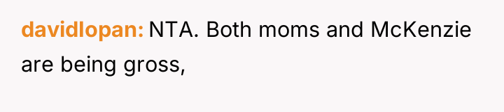 davidIopan NTA. Both moms and McKenzie are being gross,