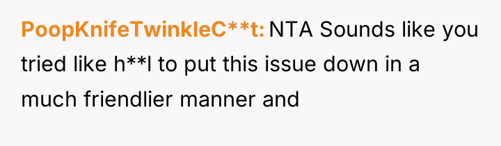 PoopKnifeTwinkleC**t NTA Sounds like you tried like h**l to put...