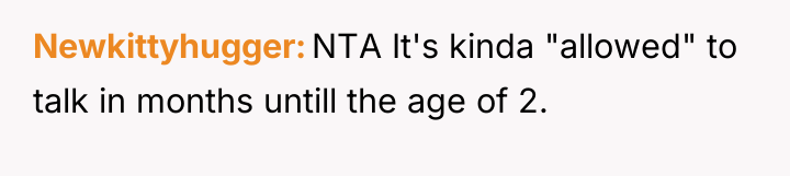 Newkittyhugger NTA It's kinda "allowed" to talk in months untill...