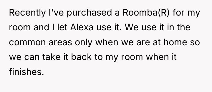 Recently I've purchased a Roomba(R) for my room and I...