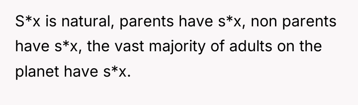 S*x is natural, parents have s*x, non parents have s*x,...