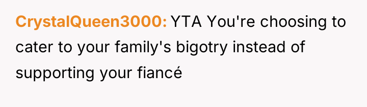 CrystalQueen3000 YTA You're choosing to cater to your family's bigotry...