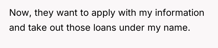 Now, they want to apply with my information and take...