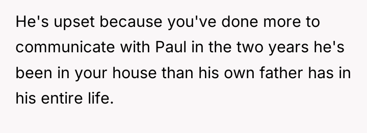 He's upset because you've done more to communicate with Paul...