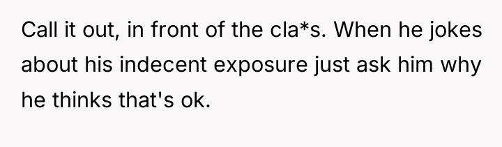 Call it out, in front of the cla*s. When he...