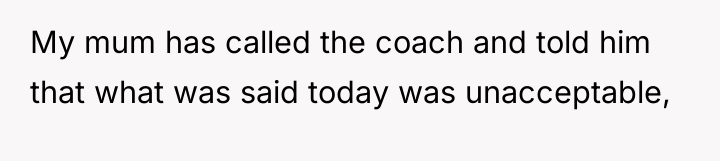My mum has called the coach and told him that...