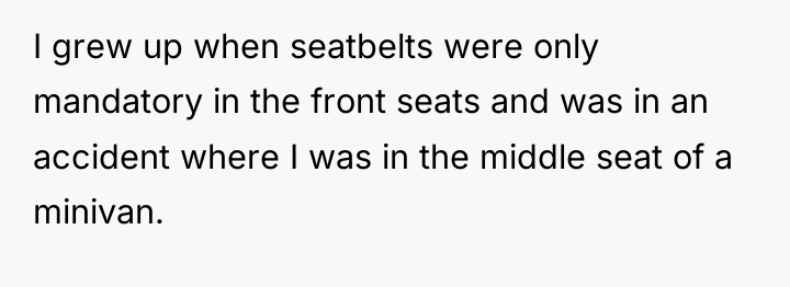I grew up when seatbelts were only mandatory in the...