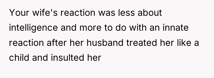 Your wife's reaction was less about intelligence and more to...