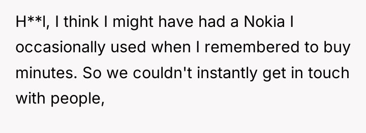 H**l, I think I might have had a Nokia I...