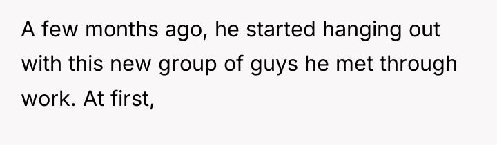 A few months ago, he started hanging out with this...