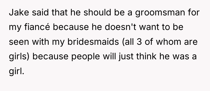 Jake said that he should be a groomsman for my...
