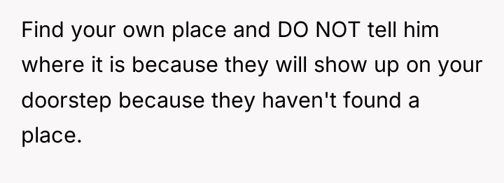 Find your own place and DO NOT tell him where...